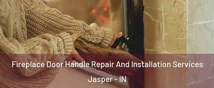  Fireplace Door Handle Repair And Installation Services Jasper - IN
