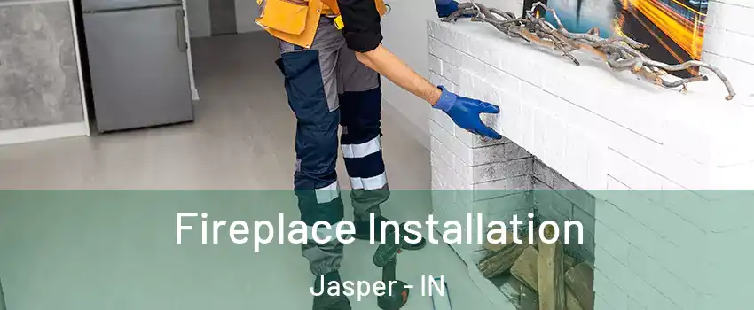  Fireplace Installation Jasper - IN