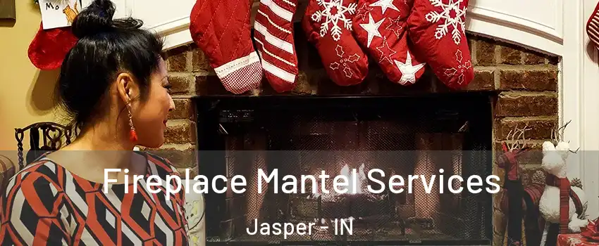  Fireplace Mantel Services Jasper - IN