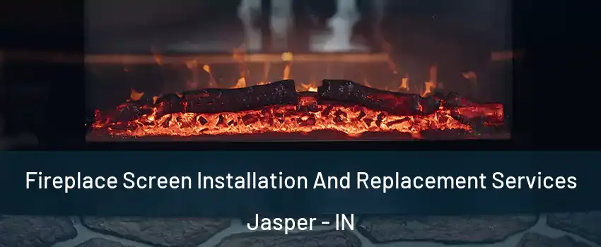 Fireplace Screen Installation And Replacement Services Jasper - IN