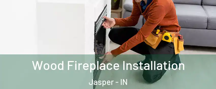  Wood Fireplace Installation Jasper - IN