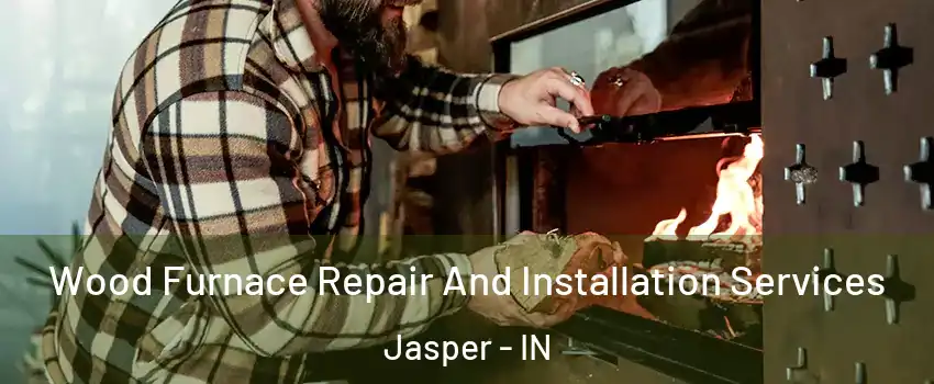  Wood Furnace Repair And Installation Services Jasper - IN